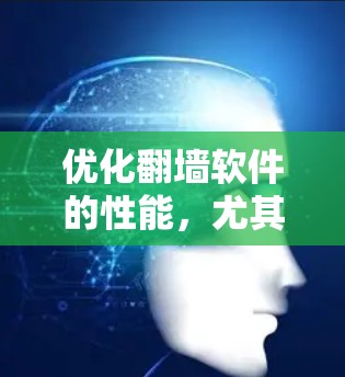 优化翻墙软件的性能，尤其是速度，是确保网站访问流畅的关键。以下是对如何优化翻墙软件性能的详细步骤和建议