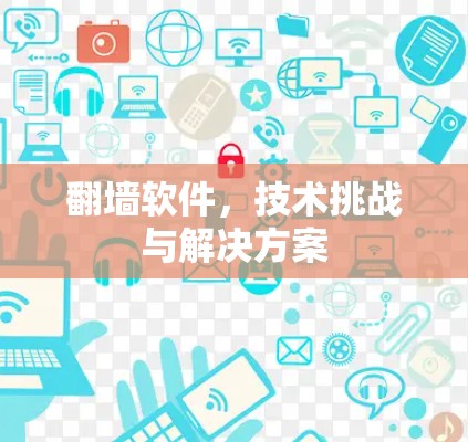 翻墙软件，技术挑战与解决方案