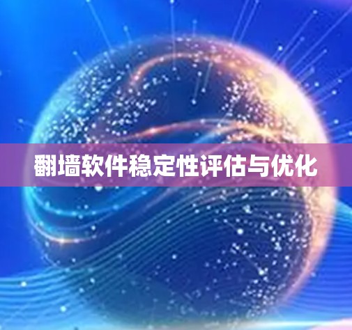翻墙软件稳定性评估与优化