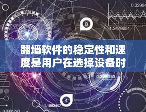 翻墙软件的稳定性和速度是用户在选择设备时的重要考量因素。以下是对翻墙软件稳定性和速度的综合评估