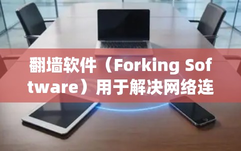 翻墙软件（Forking Software）用于解决网络连接不稳定的问题，例如在手机和电脑之间无法直接连接。以下是一些关于翻墙软件线路测试的步骤和方法