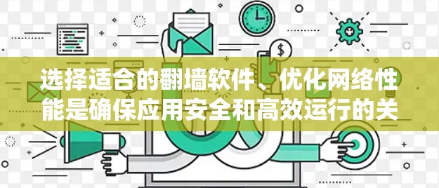 选择适合的翻墙软件、优化网络性能是确保应用安全和高效运行的关键步骤。以下是详细的解决方案，帮助你系统地进行翻墙软件选择和网络优化