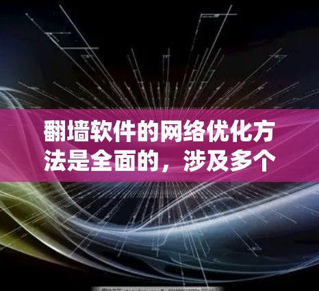 翻墙软件的网络优化方法是全面的，涉及多个环节，以下是一些有效且系统化的优化方法