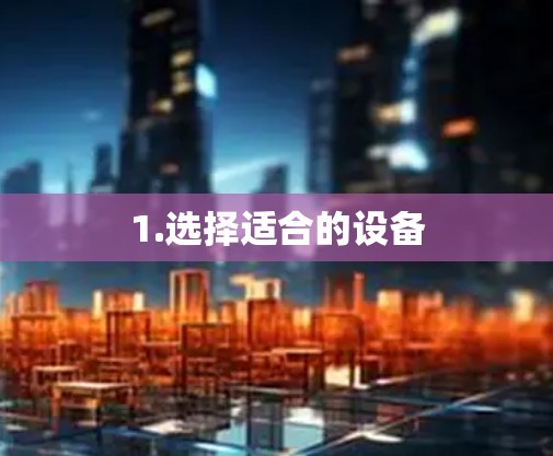 1.选择适合的设备