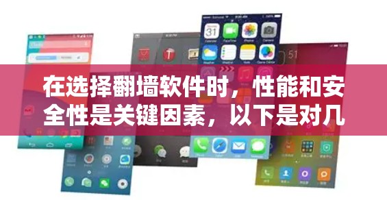 在选择翻墙软件时，性能和安全性是关键因素，以下是对几个主要翻墙软件的综合评价和选择建议