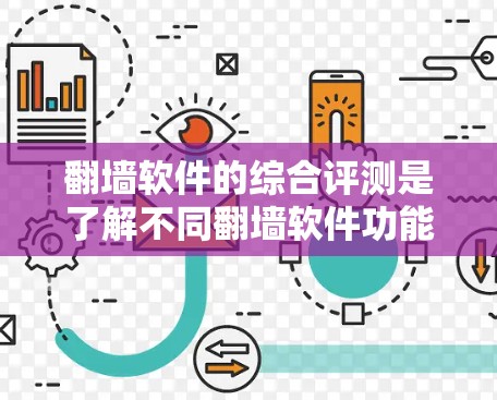 翻墙软件的综合评测是了解不同翻墙软件功能、安全性和适用性的重要工具。以下将从多个方面对翻墙软件进行综合评测，帮助用户全面了解不同软件的特点和适用场景