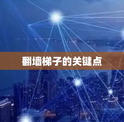 翻墙梯子的关键点