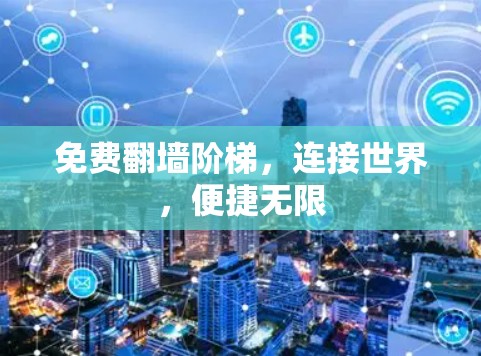免费翻墙阶梯，连接世界，便捷无限