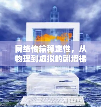网络传输稳定性，从物理到虚拟的翻墙梯子