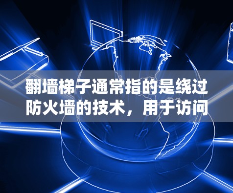 翻墙梯子通常指的是绕过防火墙的技术，用于访问互联网。智能加速则可能指智能网络加速技术，如NAT（网络地址转换）或弹性λ层（弹性网络层）以提高网络性能和安全性