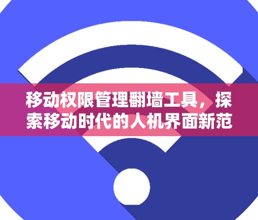 移动权限管理翻墙工具，探索移动时代的人机界面新范式