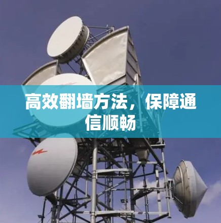 高效翻墙方法，保障通信顺畅