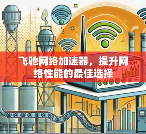 飞驰网络加速器，提升网络性能的最佳选择