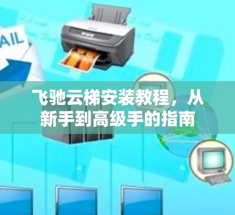 飞驰云梯安装教程，从新手到高级手的指南