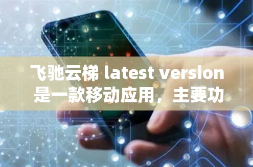 飞驰云梯 latest version 是一款移动应用，主要功能包括飞行器管理、交通管理系统等。以下是详细的分析