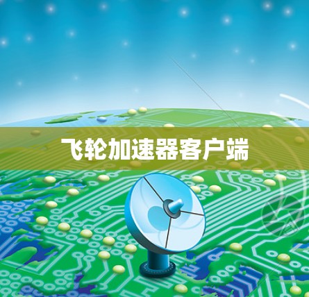 飞轮加速器客户端 飞轮加速器客户端
