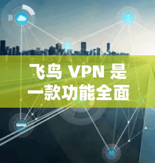 飞鸟 VPN 是一款功能全面的VPN服务,提供匿名、加密、延迟、数据保护等多种功能。以下是详细的版本介绍 飞鸟 VPN 是一款功能全面的VPN服务,提供匿名、加密、延迟、数据保护等多种功能。以下是详细的版本介绍
