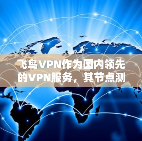 飞鸟VPN作为国内领先的VPN服务，其节点测速和线路稳定性在不同地区可能存在差异。以下是对飞鸟VPN节点测速和线路稳定性的分析