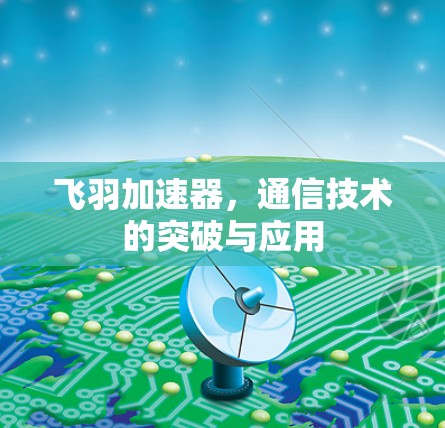 飞羽加速器，通信技术的突破与应用