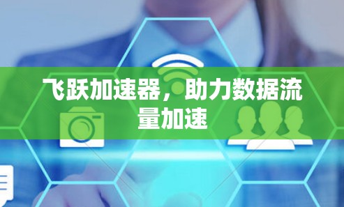 飞跃加速器，助力数据流量加速