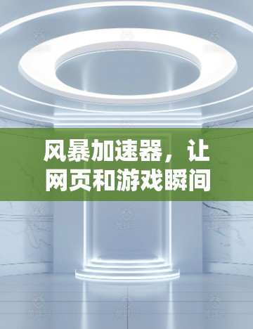 风暴加速器，让网页和游戏瞬间超快速度