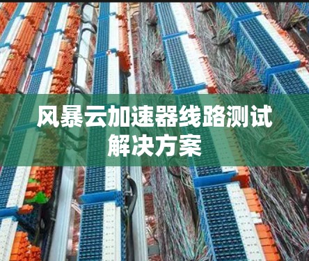 风暴云加速器线路测试解决方案
