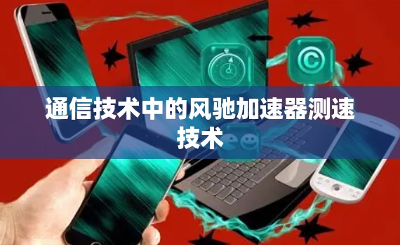 通信技术中的风驰加速器测速技术