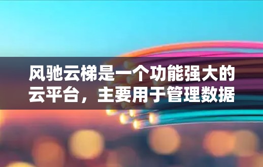 风驰云梯是一个功能强大的云平台，主要用于管理数据和应用，支持多种云服务如AWS、Azure、GCP等。以下是针对风驰云梯的详细配置步骤