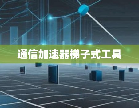 通信加速器梯子式工具