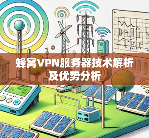 蜂窝VPN服务器技术解析及优势分析
