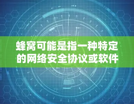 蜂窝可能是指一种特定的网络安全协议或软件，也可能是某个软件名称的误写。然而，结合你提到的蜂窝VPN，我推测你可能是在问一种名为BeeNet或蜂窝VPN的软件，或者是某个特定协议的名称