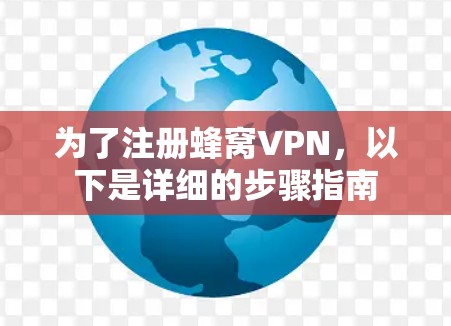 为了注册蜂窝VPN，以下是详细的步骤指南