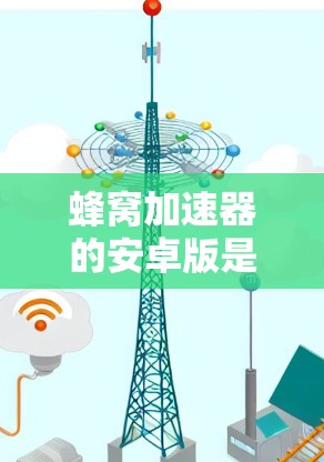 蜂窝加速器的安卓版是一个旨在加速下载体验的工具，主要功能包括加速下载、优化缓存和隐私保护。以下是对其的详细分析