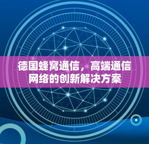 德国蜂窝通信，高端通信网络的创新解决方案