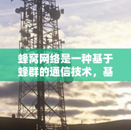 蜂窝网络是一种基于蜂群的通信技术，基于蜂窝结构优化资源利用率，提高带宽和可靠性，尤其在高速数据传输中具有重要应用。以下是对蜂窝网络的详细总结