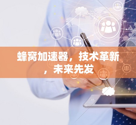 蜂窝加速器，技术革新，未来先发