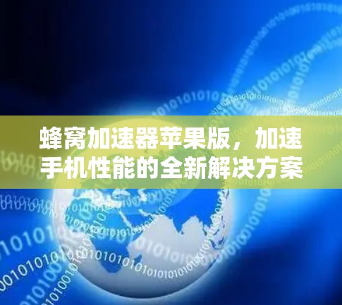 蜂窝加速器苹果版，加速手机性能的全新解决方案