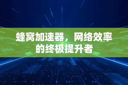 蜂窝加速器，网络效率的终极提升者