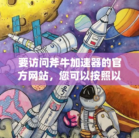 要访问斧牛加速器的官方网站，您可以按照以下步骤进行