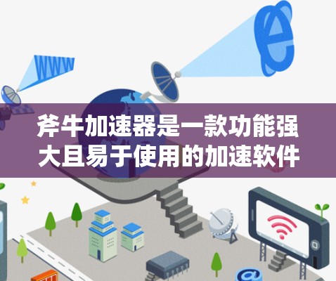斧牛加速器是一款功能强大且易于使用的加速软件，旨在帮助用户提升游戏性能和系统流畅度。以下是对斧牛加速器的详细介绍