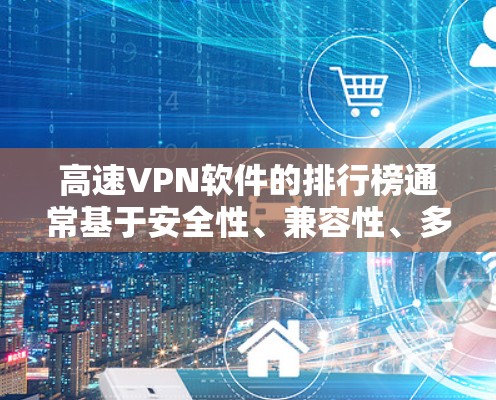 高速VPN软件的排行榜通常基于安全性、兼容性、多因素认证和用户界面等因素。以下是几个推荐软件及其特点