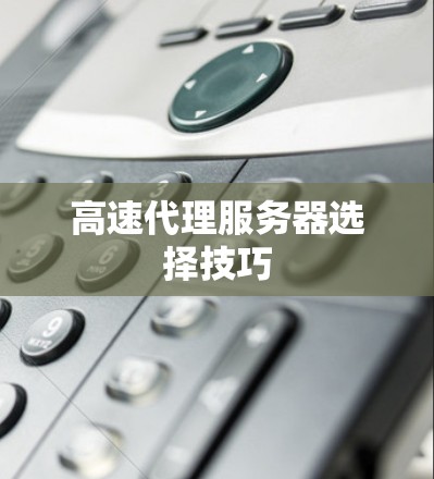 高速代理服务器选择技巧
