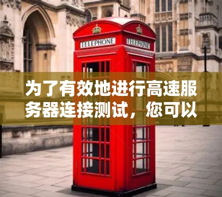 为了有效地进行高速服务器连接测试，您可以按照以下步骤进行
