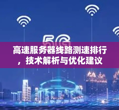 高速服务器线路测速排行，技术解析与优化建议