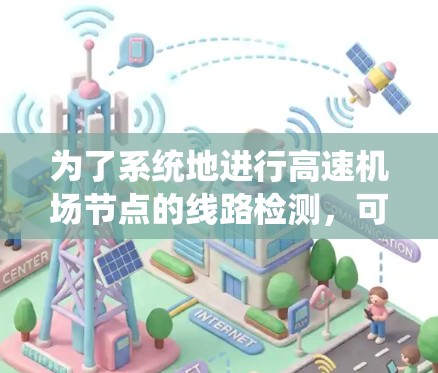 为了系统地进行高速机场节点的线路检测，可以按照以下步骤进行