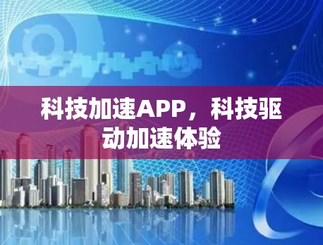 科技加速APP，科技驱动加速体验