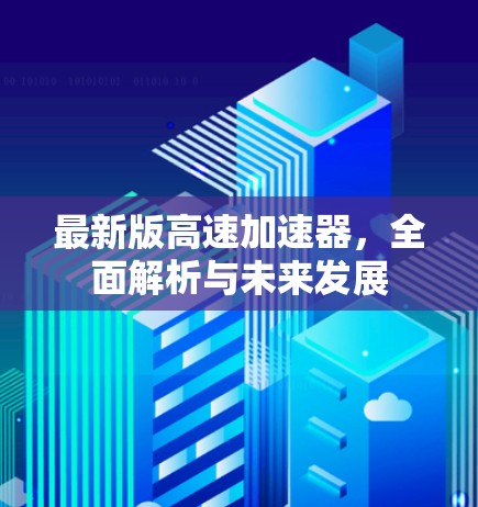 最新版高速加速器，全面解析与未来发展