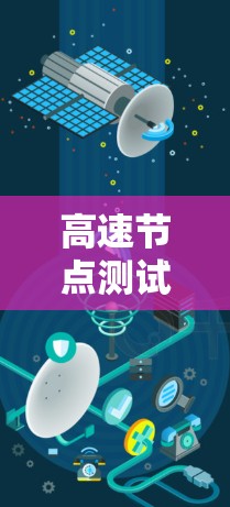 高速节点测试是评估计算机或网络节点在特定条件下处理多数据流的能力，通常用于评估服务器、网络设备或硬件性能。以下是关于高速节点测试的详细总结