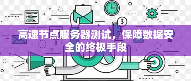 高速节点服务器测试，保障数据安全的终极手段