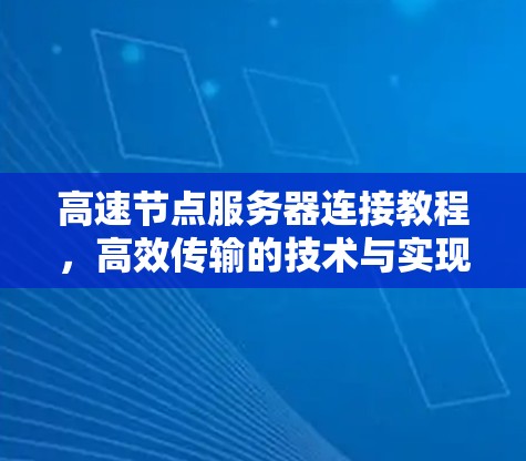 高速节点服务器连接教程，高效传输的技术与实现